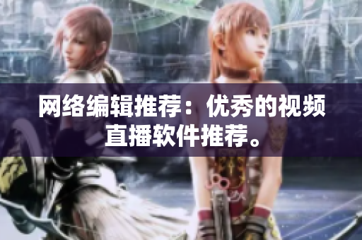 网络编辑推荐：优秀的视频直播软件推荐。