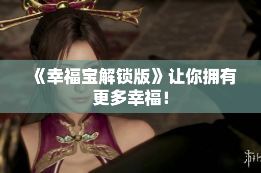 《幸福宝解锁版》让你拥有更多幸福！