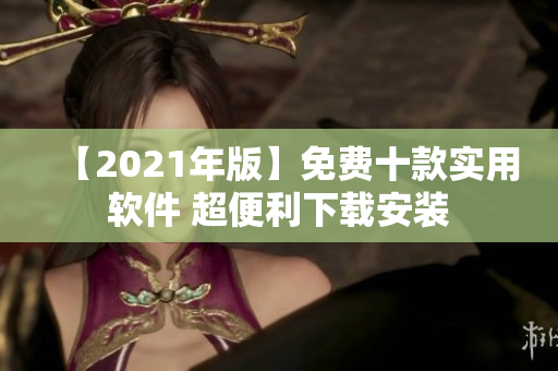 【2021年版】免费十款实用软件 超便利下载安装