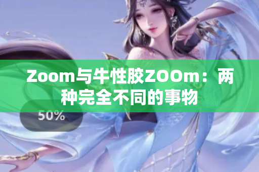 Zoom与牛性胶ZOOm：两种完全不同的事物