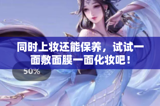 同时上妆还能保养，试试一面敷面膜一面化妆吧！