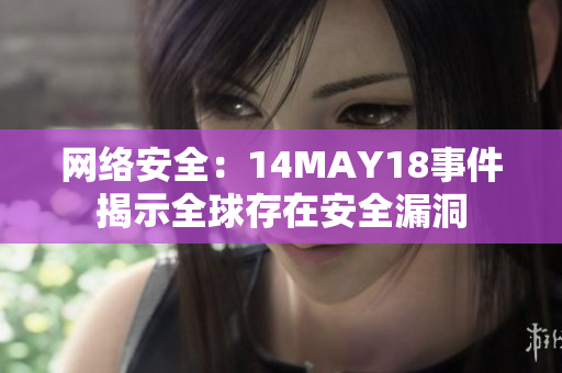 网络安全：14MAY18事件揭示全球存在安全漏洞