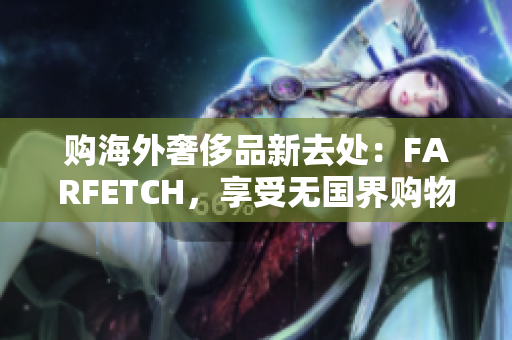 购海外奢侈品新去处：FARFETCH，享受无国界购物