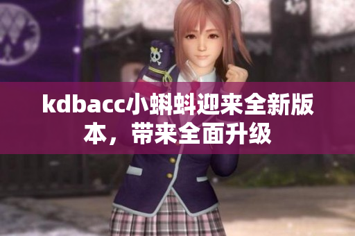 kdbacc小蝌蚪迎来全新版本，带来全面升级