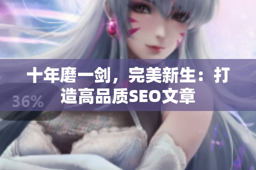 十年磨一剑，完美新生：打造高品质SEO文章