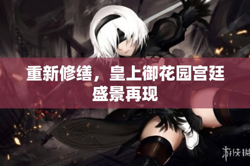 重新修缮，皇上御花园宫廷盛景再现