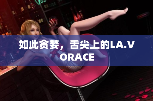 如此贪婪，舌尖上的LA.VORACE