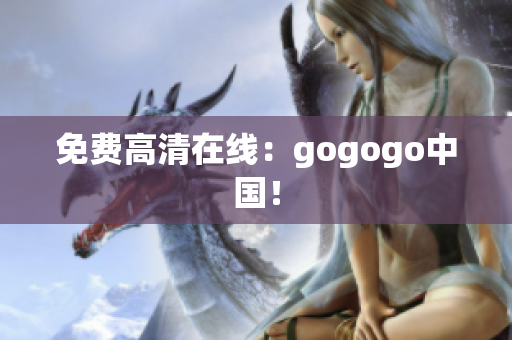 免费高清在线：gogogo中国！