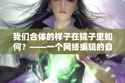 我们合体的样子在镜子里如何？——一个网络编辑的自拍体验