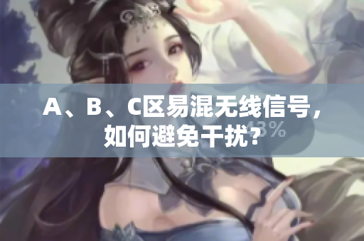 A、B、C区易混无线信号，如何避免干扰？