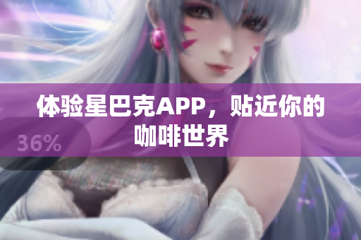 体验星巴克APP，贴近你的咖啡世界