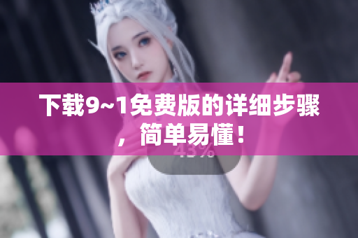 下载9~1免费版的详细步骤，简单易懂！