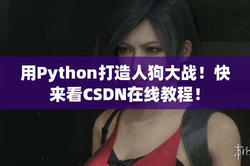 用Python打造人狗大战！快来看CSDN在线教程！