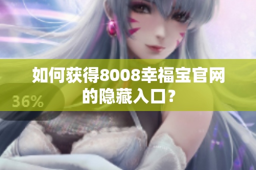 如何获得8008幸福宝官网的隐藏入口？