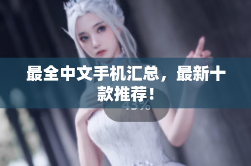 最全中文手机汇总，最新十款推荐！