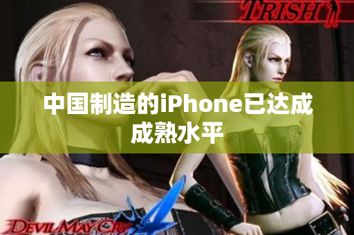 中国制造的iPhone已达成成熟水平