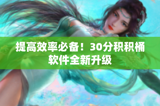 提高效率必备！30分积积桶软件全新升级