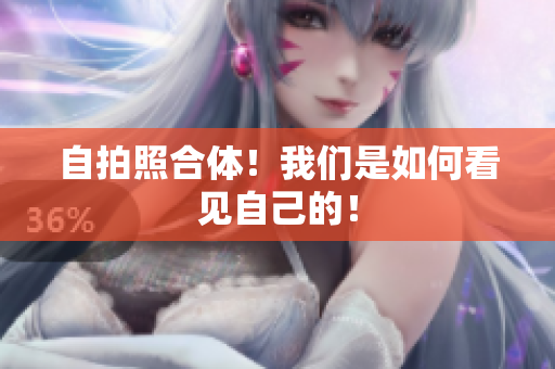 自拍照合体！我们是如何看见自己的！