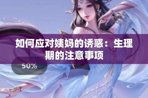 如何应对姨妈的诱惑：生理期的注意事项