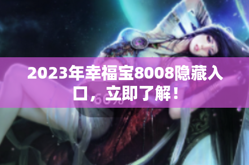 2023年幸福宝8008隐藏入口，立即了解！