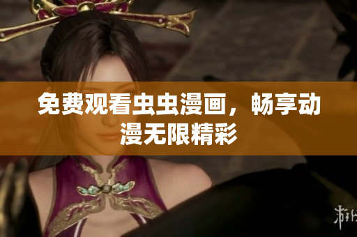 免费观看虫虫漫画，畅享动漫无限精彩