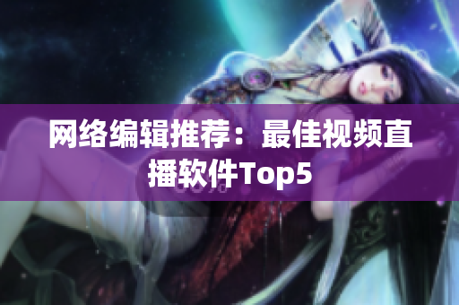 网络编辑推荐：最佳视频直播软件Top5