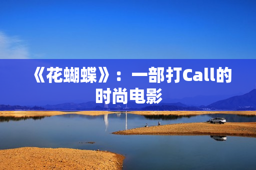 《花蝴蝶》：一部打Call的时尚电影