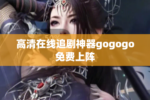 高清在线追剧神器gogogo免费上阵