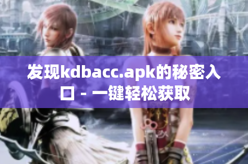 发现kdbacc.apk的秘密入口 - 一键轻松获取