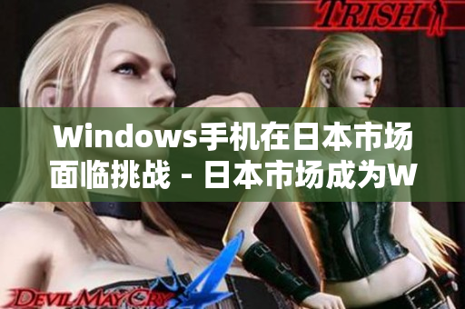 Windows手机在日本市场面临挑战 - 日本市场成为Windows手机挑战地