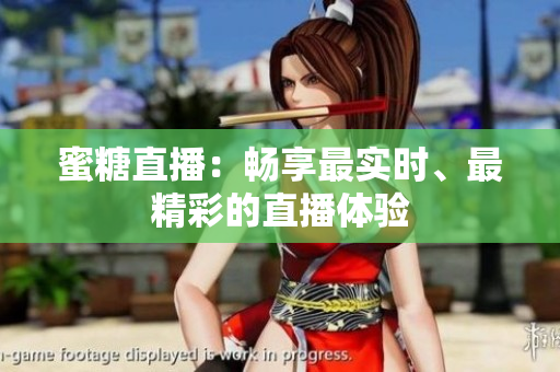 蜜糖直播：畅享最实时、最精彩的直播体验