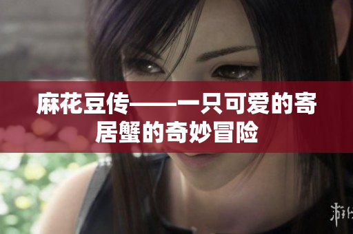 麻花豆传——一只可爱的寄居蟹的奇妙冒险