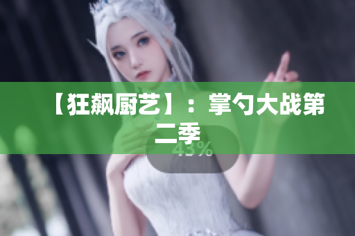 【狂飙厨艺】：掌勺大战第二季