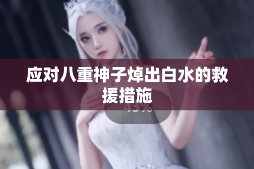 应对八重神子焯出白水的救援措施