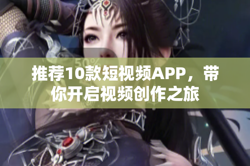 推荐10款短视频APP，带你开启视频创作之旅