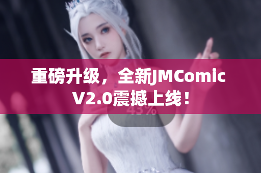 重磅升级，全新JMComic V2.0震撼上线！