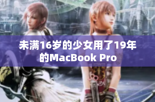 未满16岁的少女用了19年的MacBook Pro