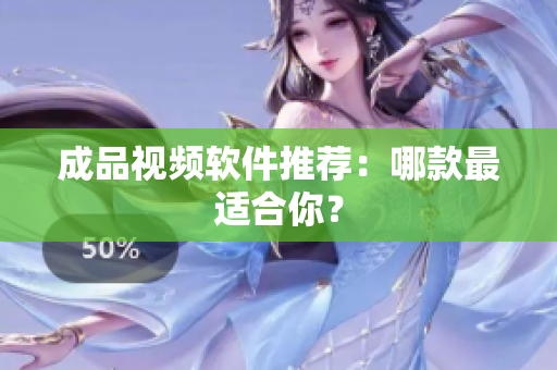 成品视频软件推荐：哪款最适合你？