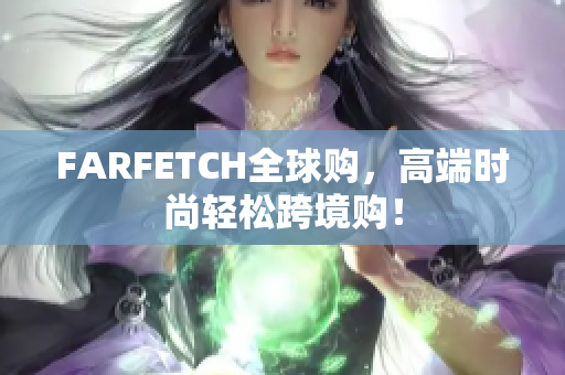 FARFETCH全球购，高端时尚轻松跨境购！