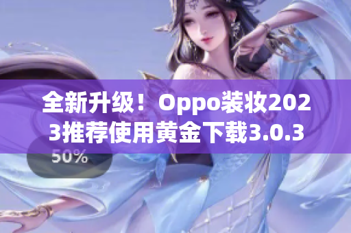 全新升级！Oppo装妆2023推荐使用黄金下载3.0.3