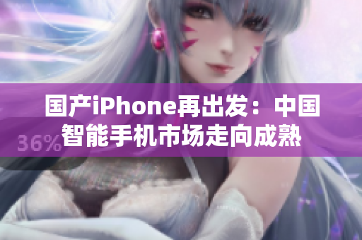 国产iPhone再出发：中国智能手机市场走向成熟