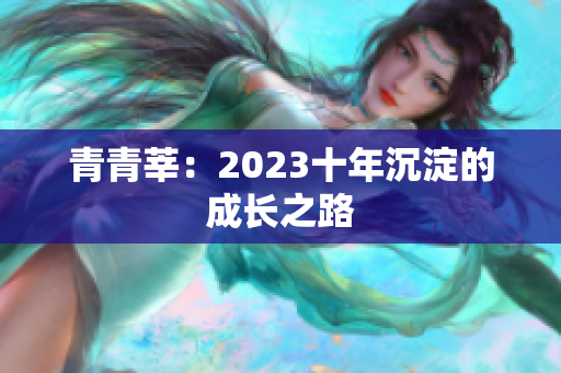 青青莘：2023十年沉淀的成长之路