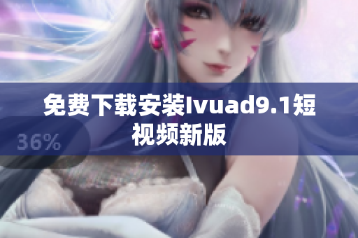 免费下载安装Ivuad9.1短视频新版
