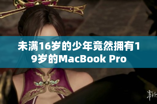 未满16岁的少年竟然拥有19岁的MacBook Pro