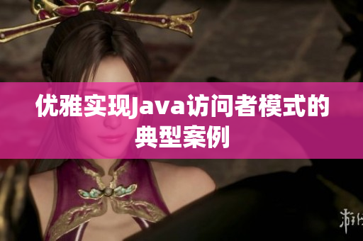 优雅实现Java访问者模式的典型案例