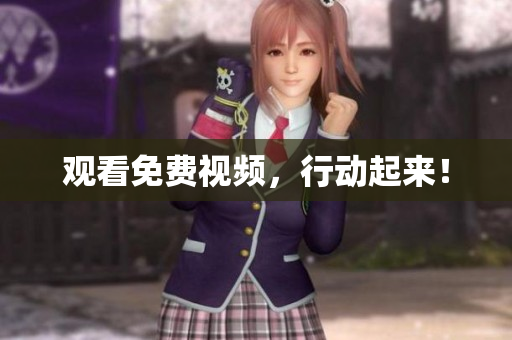 观看免费视频，行动起来！