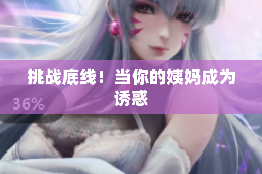 挑战底线！当你的姨妈成为诱惑