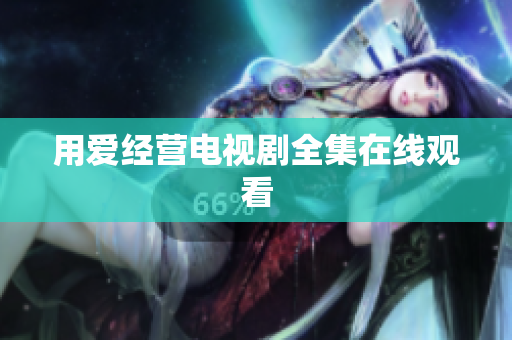 用爱经营电视剧全集在线观看