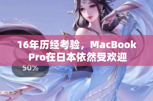 16年历经考验，MacBook Pro在日本依然受欢迎