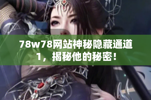 78w78网站神秘隐藏通道1，揭秘他的秘密！